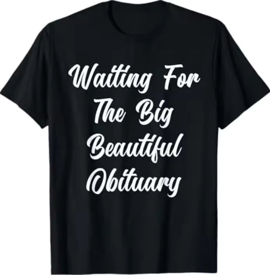 Big Beautiful Obituary Quote T-Shirt
